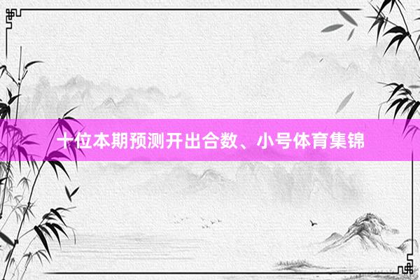十位本期预测开出合数、小号体育集锦