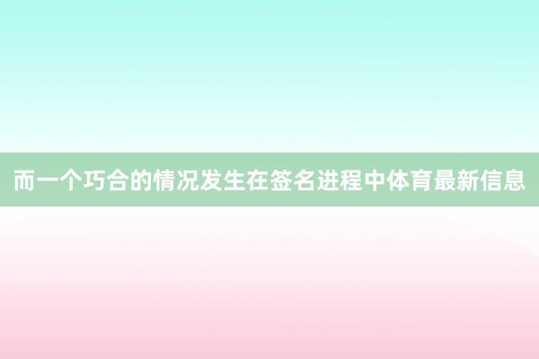 而一个巧合的情况发生在签名进程中体育最新信息