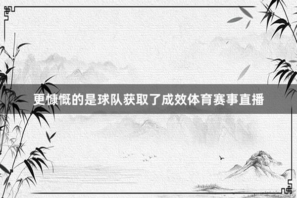 更慷慨的是球队获取了成效体育赛事直播