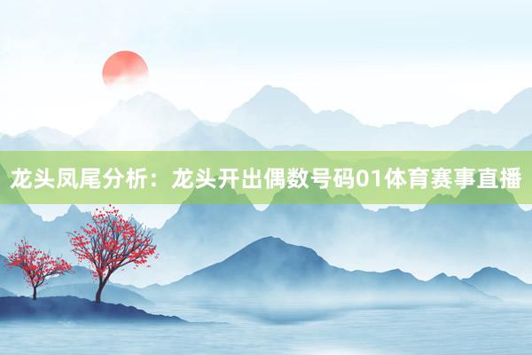 龙头凤尾分析：　　龙头开出偶数号码01体育赛事直播