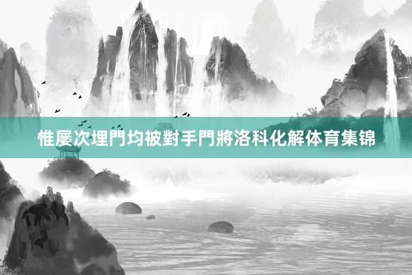 惟屡次埋門均被對手門將洛科化解体育集锦