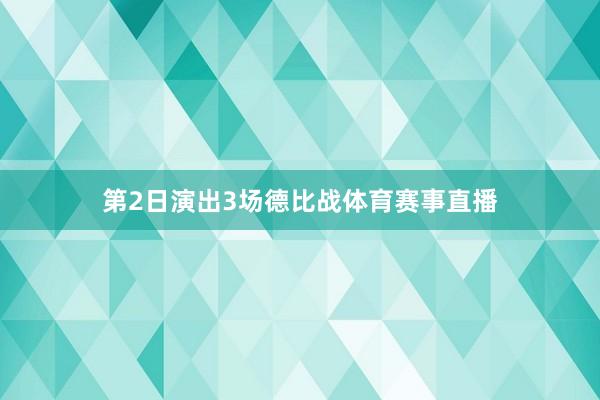 第2日演出3场德比战体育赛事直播