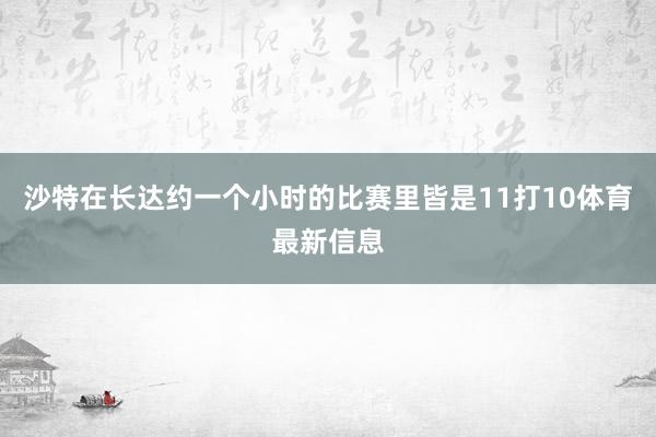 沙特在长达约一个小时的比赛里皆是11打10体育最新信息
