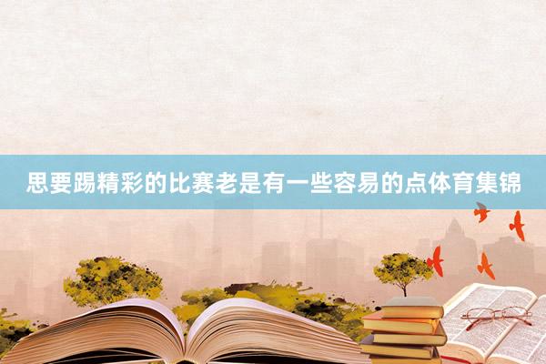 思要踢精彩的比赛老是有一些容易的点体育集锦