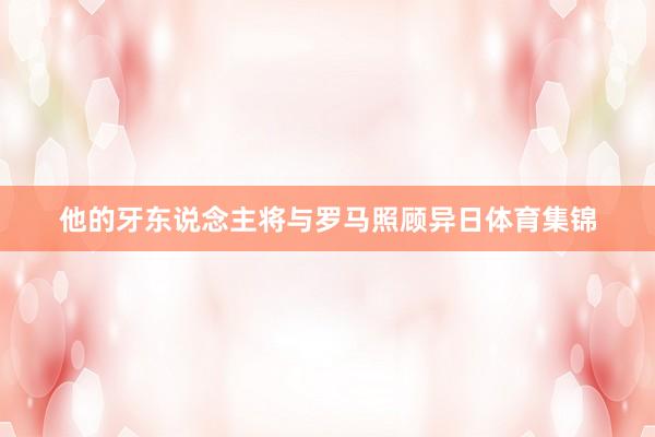 他的牙东说念主将与罗马照顾异日体育集锦