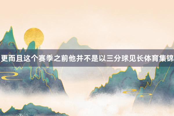 更而且这个赛季之前他并不是以三分球见长体育集锦