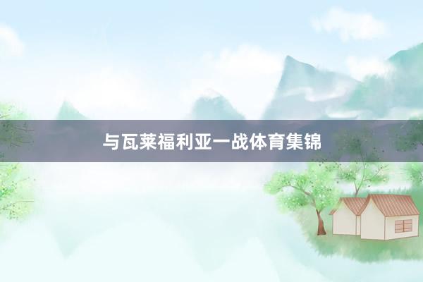 与瓦莱福利亚一战体育集锦