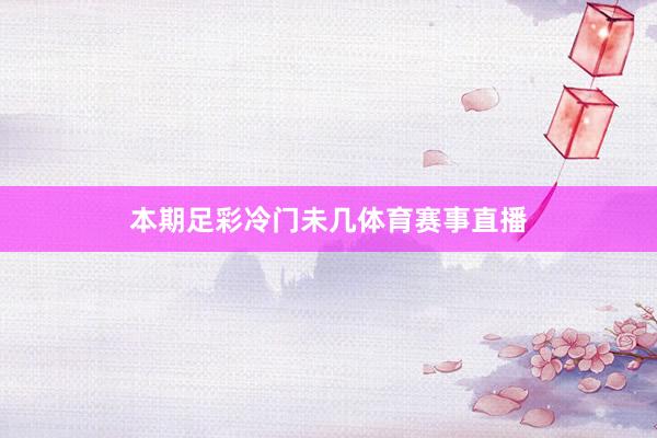 本期足彩冷门未几体育赛事直播