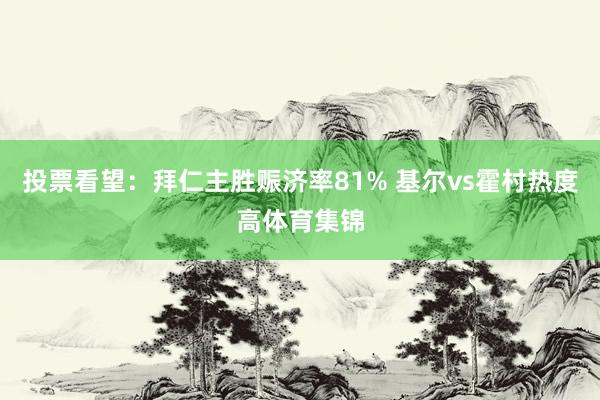 投票看望：拜仁主胜赈济率81% 基尔vs霍村热度高体育集锦