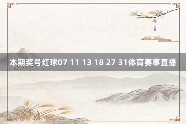 本期奖号红球07 11 13 18 27 31体育赛事直播