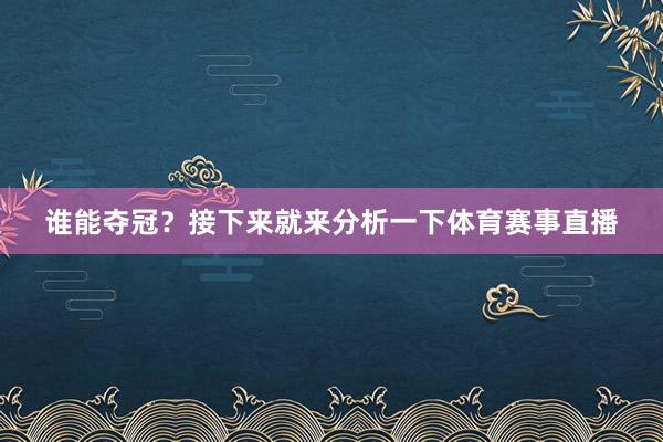 谁能夺冠？接下来就来分析一下体育赛事直播