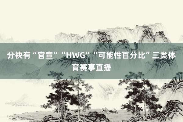 分袂有“官宣”“HWG”“可能性百分比”三类体育赛事直播