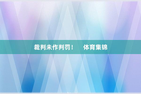 裁判未作判罚！    体育集锦