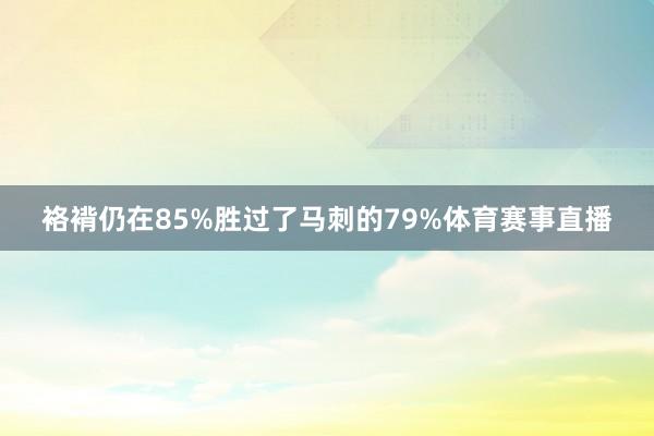 袼褙仍在85%胜过了马刺的79%体育赛事直播