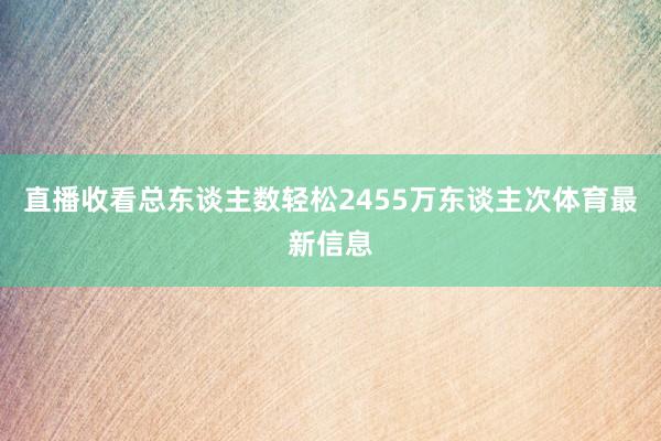 直播收看总东谈主数轻松2455万东谈主次体育最新信息