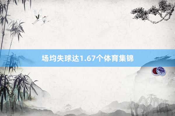 场均失球达1.67个体育集锦